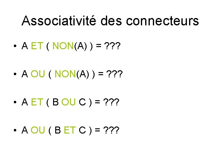 Associativité des connecteurs • A ET ( NON(A) ) = ? ? ? • Associativité des connecteurs • A ET ( NON(A) ) = ? ? ? •