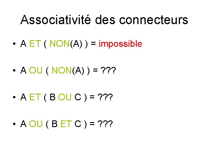Associativité des connecteurs • A ET ( NON(A) ) = impossible • A OU Associativité des connecteurs • A ET ( NON(A) ) = impossible • A OU