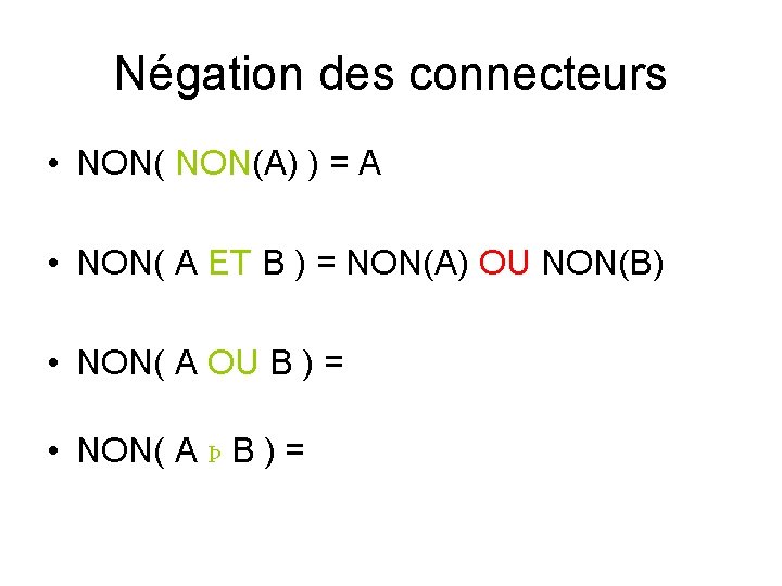 Négation des connecteurs • NON(A) ) = A • NON( A ET B ) Négation des connecteurs • NON(A) ) = A • NON( A ET B )