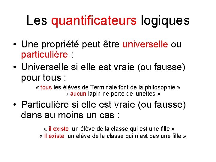 Les quantificateurs logiques • Une propriété peut être universelle ou particulière : • Universelle Les quantificateurs logiques • Une propriété peut être universelle ou particulière : • Universelle