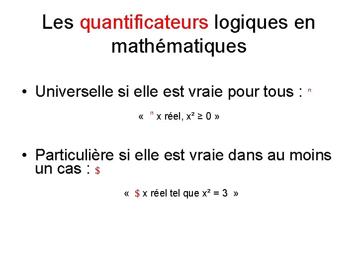 Les quantificateurs logiques en mathématiques • Universelle si elle est vraie pour tous : Les quantificateurs logiques en mathématiques • Universelle si elle est vraie pour tous :
