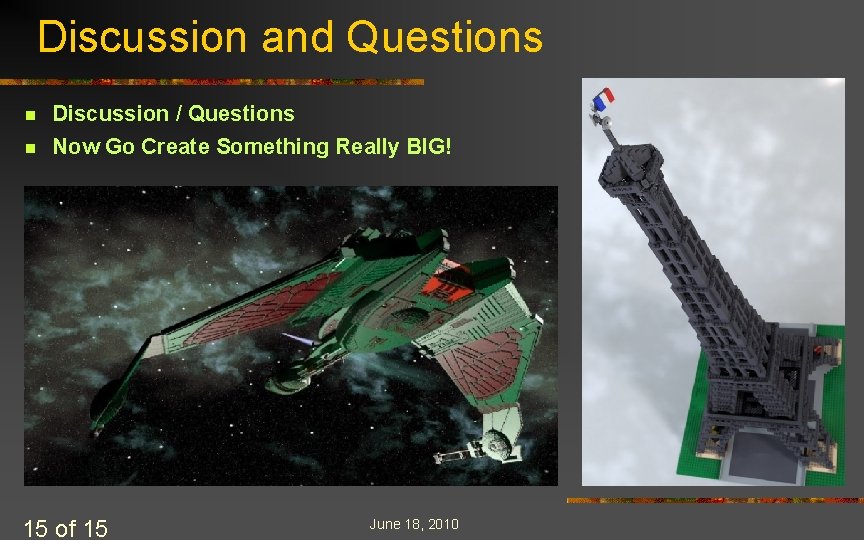 Discussion and Questions n n Discussion / Questions Now Go Create Something Really BIG! Discussion and Questions n n Discussion / Questions Now Go Create Something Really BIG!