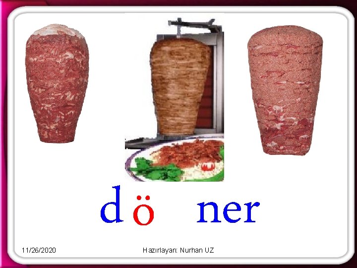 11/26/2020 d ö ner Hazırlayan: Nurhan UZ 