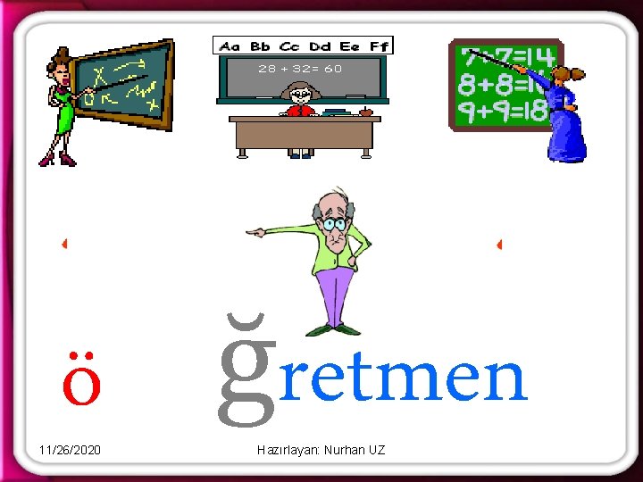 ö ğretmen 11/26/2020 Hazırlayan: Nurhan UZ 