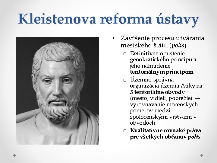 Kleistenova reforma ústavy • Zavŕšenie procesu utvárania mestského štátu (polis) o Definitívne opustenie genokratického