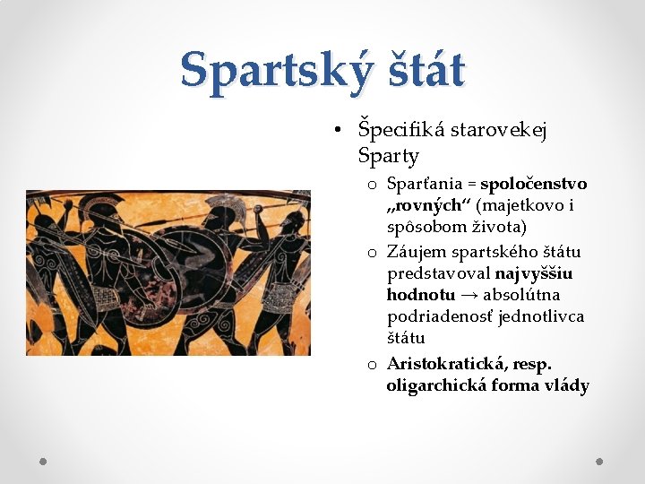 Spartský štát • Špecifiká starovekej Sparty o Sparťania = spoločenstvo „rovných“ (majetkovo i spôsobom