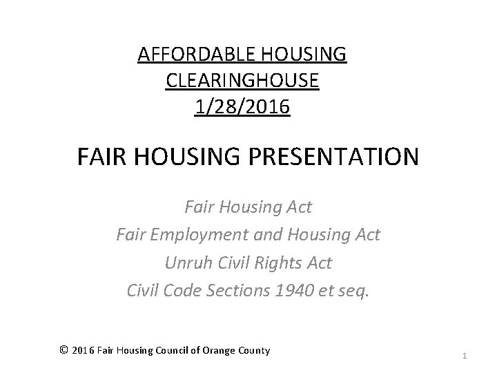 AFFORDABLE HOUSING CLEARINGHOUSE 1/28/2016 FAIR HOUSING PRESENTATION Fair Housing Act Fair Employment and Housing