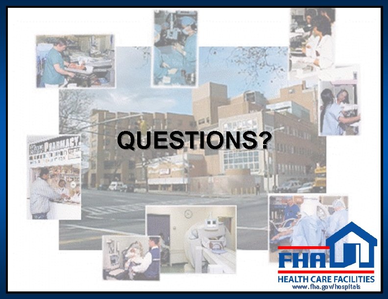 QUESTIONS? www. fha. gov/hospitals QUESTIONS? www. fha. gov/hospitals