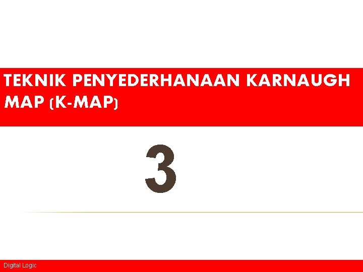 TEKNIK PENYEDERHANAAN KARNAUGH MAP (K-MAP) 3 Digital Logic 1 