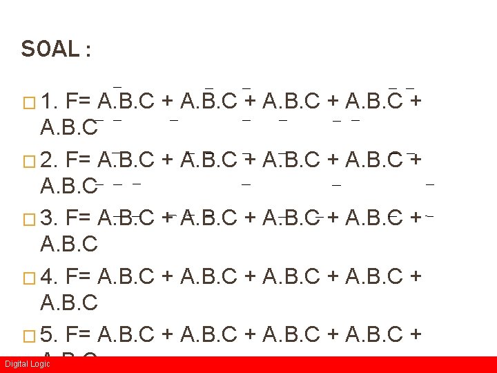 SOAL : � 1. F= A. B. C + A. B. C � 2.