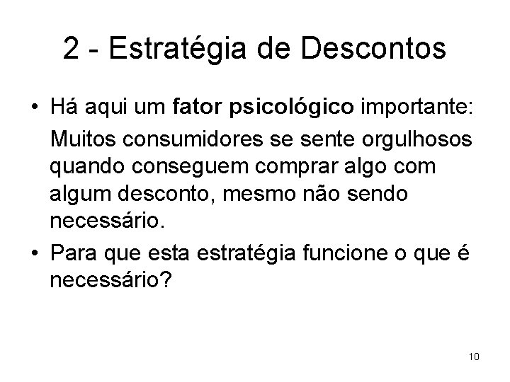 2 - Estratégia de Descontos • Há aqui um fator psicológico importante: Muitos consumidores