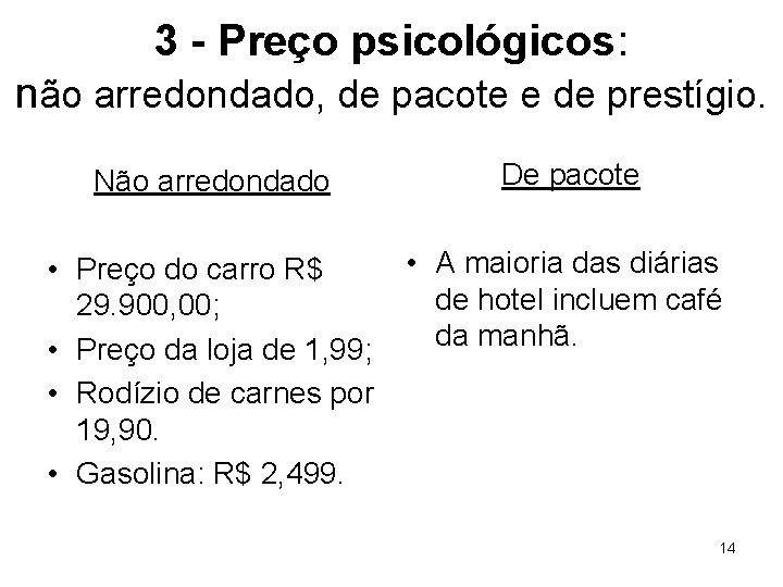 3 - Preço psicológicos: não arredondado, de pacote e de prestígio. Não arredondado De
