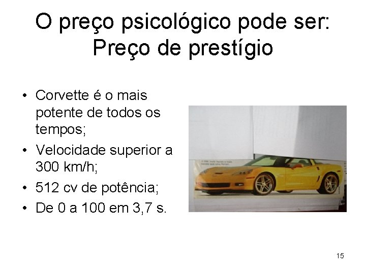 O preço psicológico pode ser: Preço de prestígio • Corvette é o mais potente
