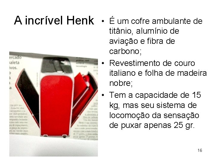 A incrível Henk • É um cofre ambulante de titânio, alumínio de aviação e