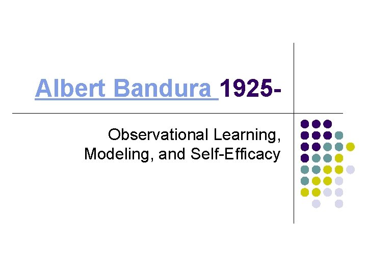 Albert Bandura 1925 Observational Learning, Modeling, and Self-Efficacy 