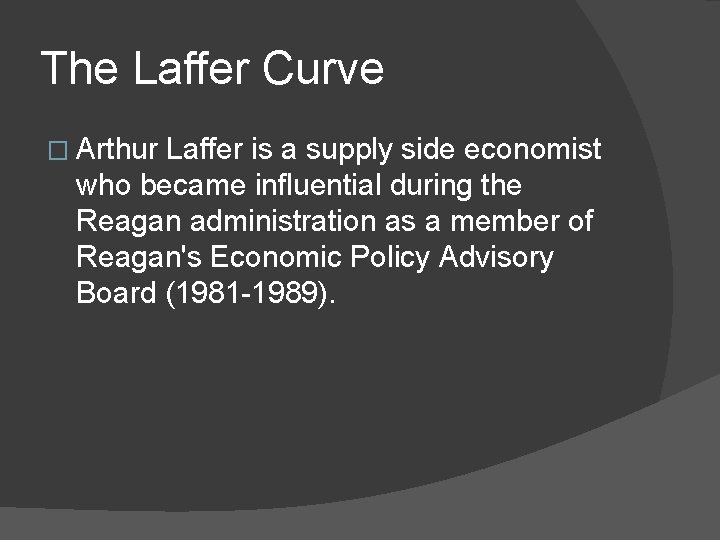 The Laffer Curve � Arthur Laffer is a supply side economist who became influential