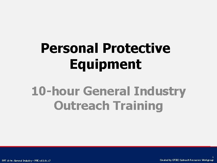 Personal Protective Equipment 10 -hour General Industry Outreach Training PPT 10 -hr. General Industry