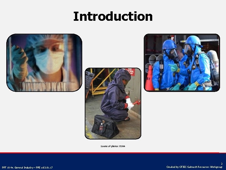 Introduction Source of photos: OSHA PPT 10 -hr. General Industry – PPE v. 03.