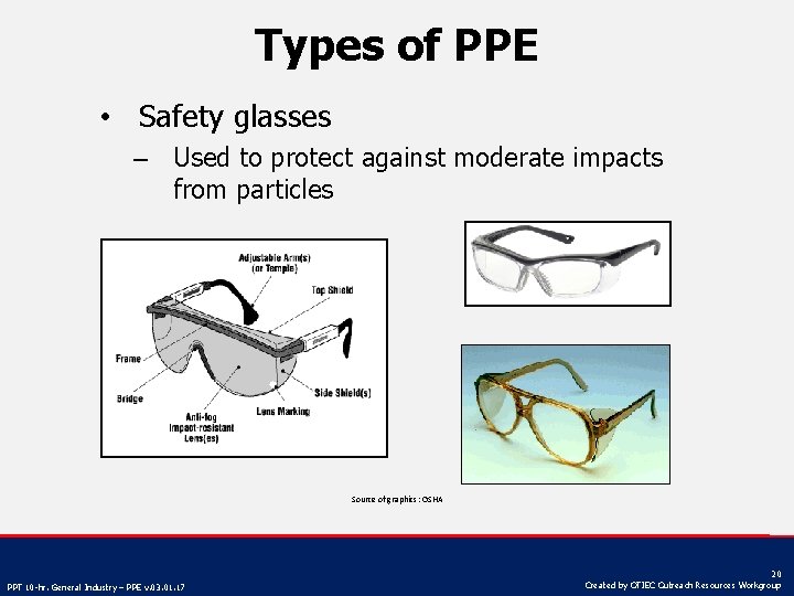 Types of PPE • Safety glasses – Used to protect against moderate impacts from