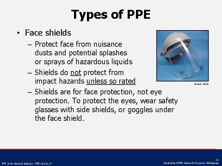 Types of PPE • Face shields – Protect face from nuisance dusts and potential