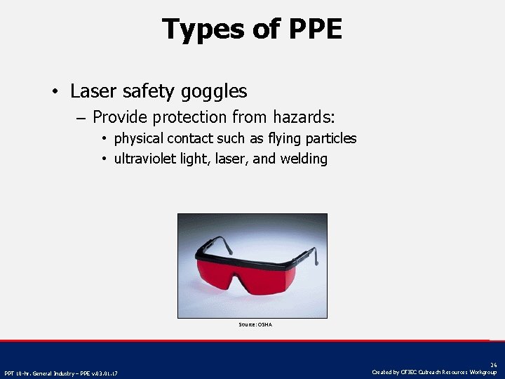 Types of PPE • Laser safety goggles – Provide protection from hazards: • physical