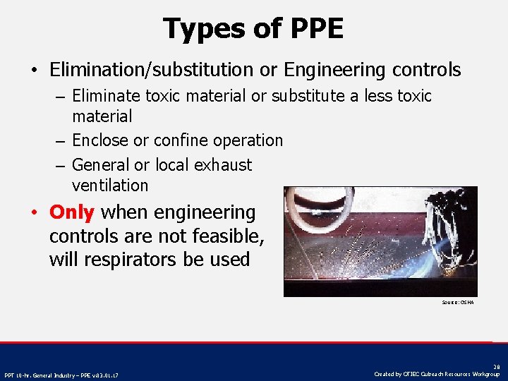 Types of PPE • Elimination/substitution or Engineering controls – Eliminate toxic material or substitute