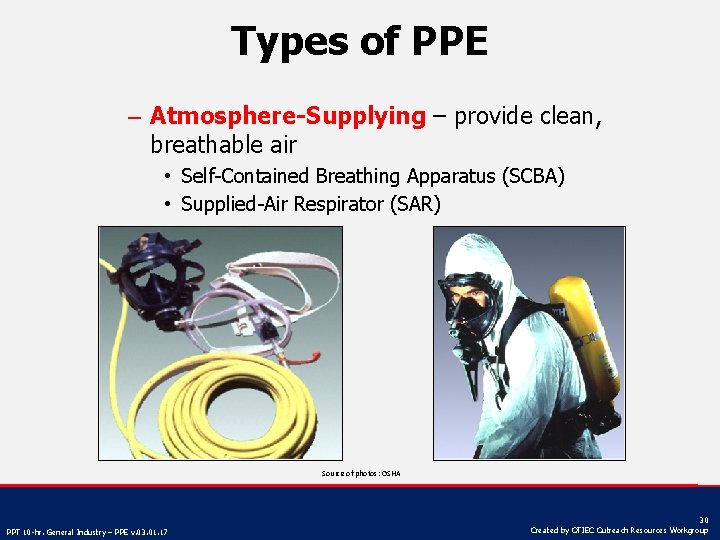 Types of PPE – Atmosphere-Supplying – provide clean, breathable air • Self-Contained Breathing Apparatus