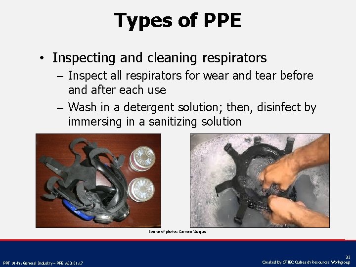 Types of PPE • Inspecting and cleaning respirators – Inspect all respirators for wear