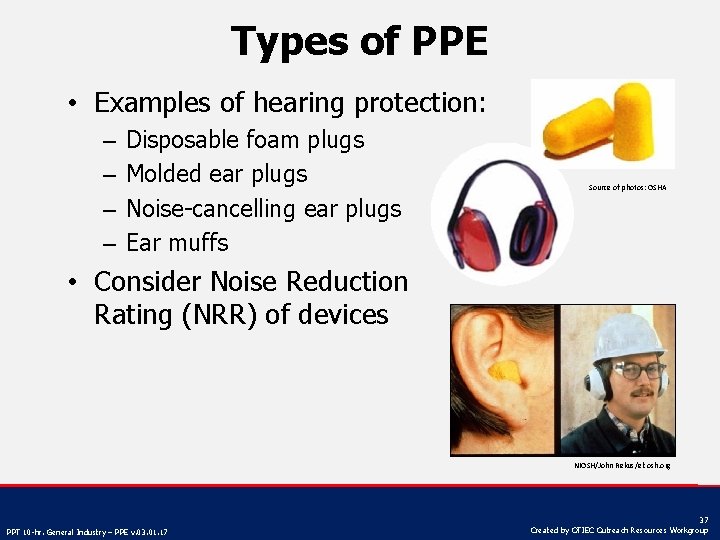 Types of PPE • Examples of hearing protection: – – Disposable foam plugs Molded