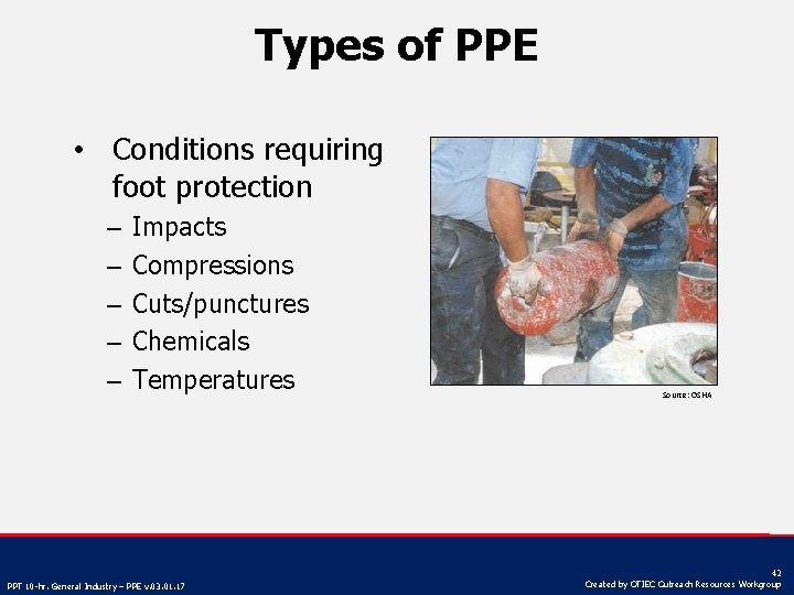 Types of PPE • Conditions requiring foot protection – – – Impacts Compressions Cuts/punctures