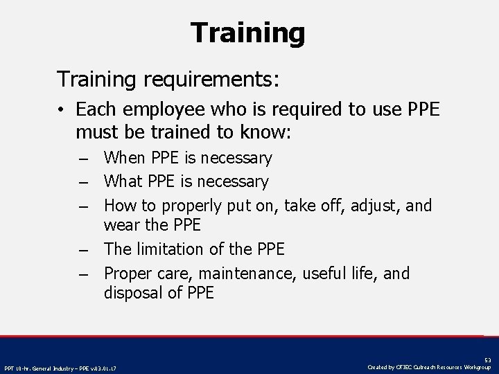 Training requirements: • Each employee who is required to use PPE must be trained