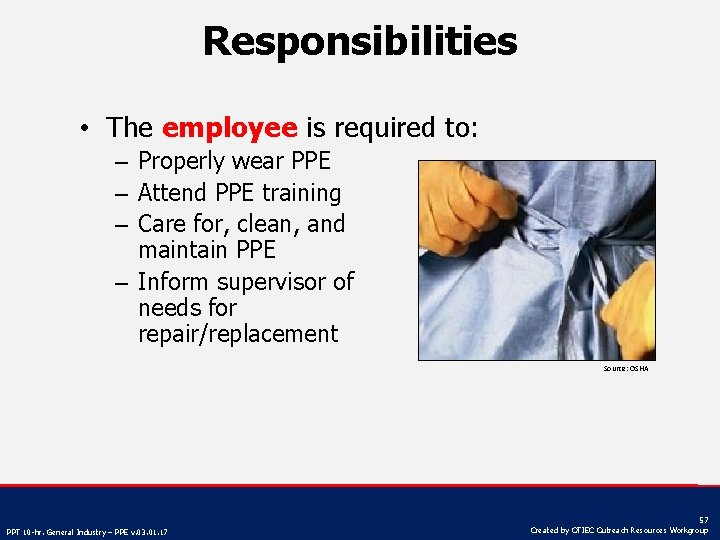 Responsibilities • The employee is required to: – Properly wear PPE – Attend PPE