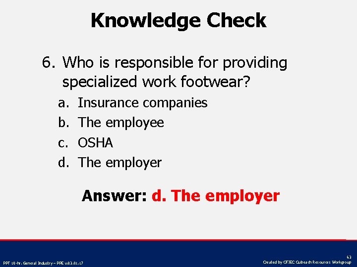 Knowledge Check 6. Who is responsible for providing specialized work footwear? a. b. c.