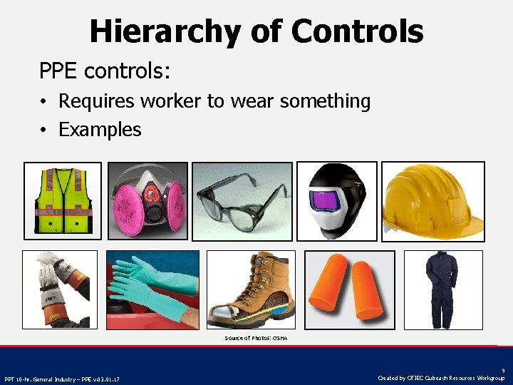 Hierarchy of Controls PPE controls: • Requires worker to wear something • Examples Source