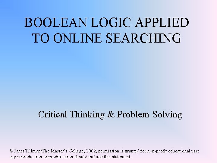 BOOLEAN LOGIC APPLIED TO ONLINE SEARCHING Critical Thinking & Problem Solving © Janet Tillman/The