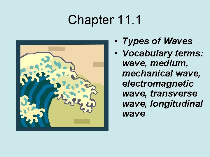 Chapter 11. 1 • Types of Waves • Vocabulary terms: wave, medium, mechanical wave,