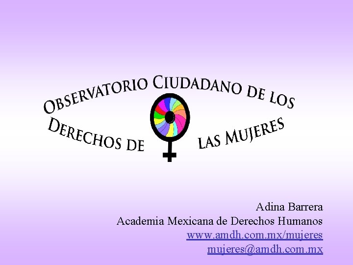 Adina Barrera Academia Mexicana de Derechos Humanos www. amdh. com. mx/mujeres@amdh. com. mx 