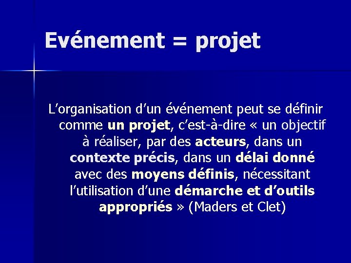 Evénement = projet L’organisation d’un événement peut se définir comme un projet, c’est-à-dire «