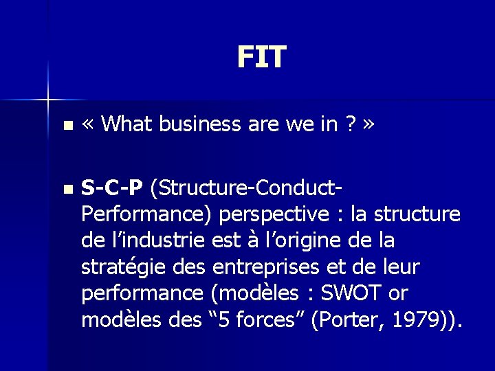 FIT n « What business are we in ? » n S-C-P (Structure-Conduct. Performance)
