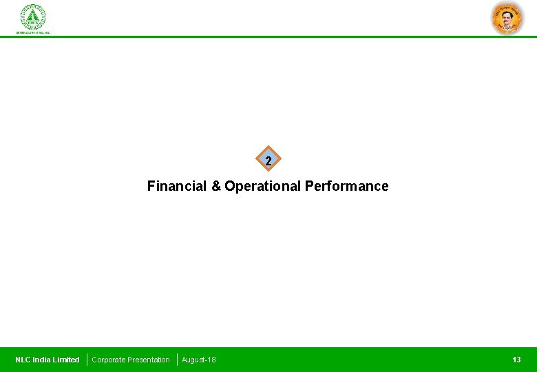 2 Financial & Operational Performance NLC India Limited Corporate Presentation August-18 13 