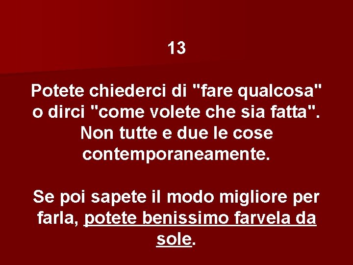 13 Potete chiederci di "fare qualcosa" o dirci "come volete che sia fatta". Non