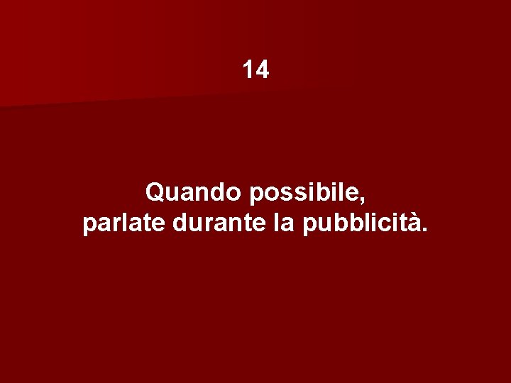 14 Quando possibile, parlate durante la pubblicità. 