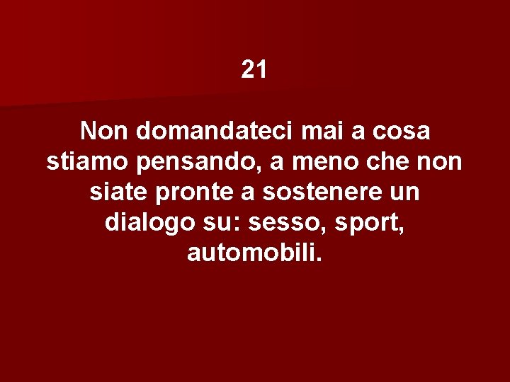 21 Non domandateci mai a cosa stiamo pensando, a meno che non siate pronte