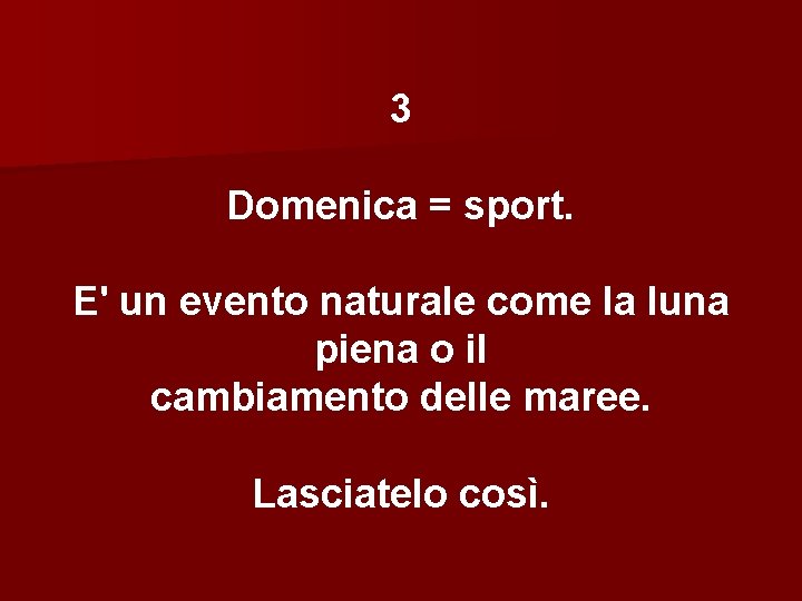 3 Domenica = sport. E' un evento naturale come la luna piena o il