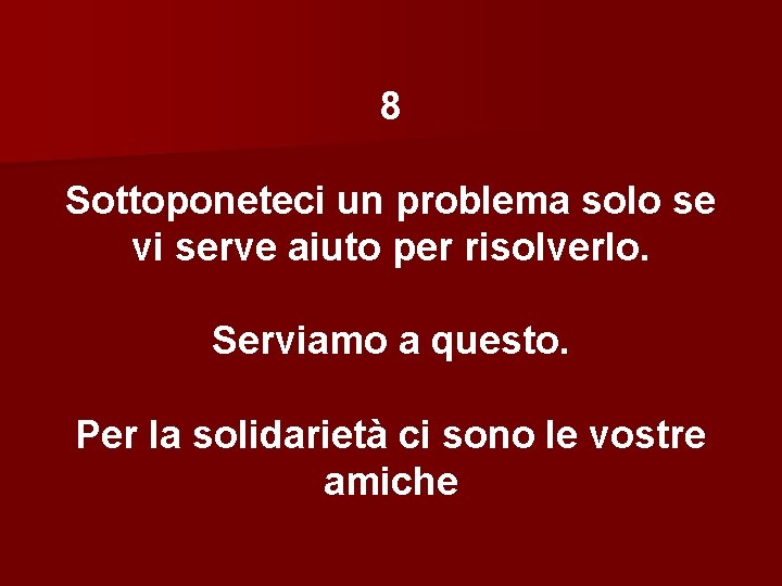 8 Sottoponeteci un problema solo se vi serve aiuto per risolverlo. Serviamo a questo.