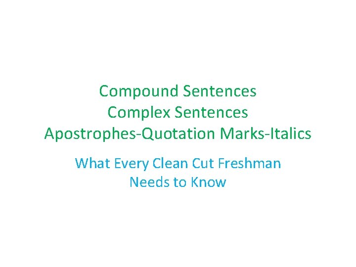 Compound Sentences Complex Sentences Apostrophes-Quotation Marks-Italics What Every Clean Cut Freshman Needs to Know