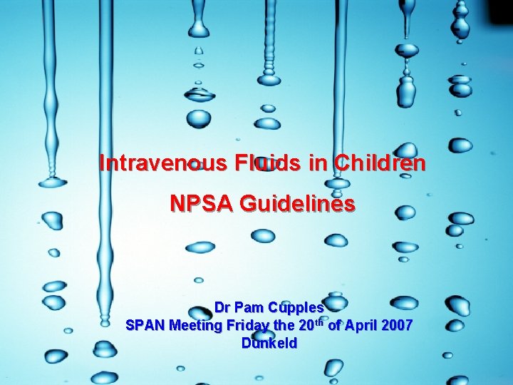 Slide 1 Intravenous Fluids in Children NPSA Guidelines Dr Pam Cupples SPAN Meeting Friday