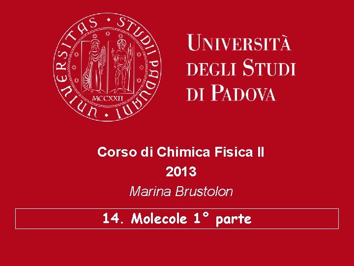 Corso di Chimica Fisica II 2013 Marina Brustolon 14. Molecole 1° parte 