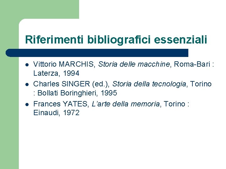 Riferimenti bibliografici essenziali l l l Vittorio MARCHIS, Storia delle macchine, Roma-Bari : Laterza,