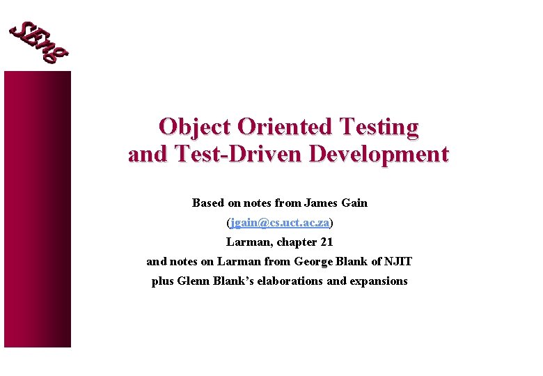 Object Oriented Testing and Test-Driven Development Based on notes from James Gain (jgain@cs. uct.